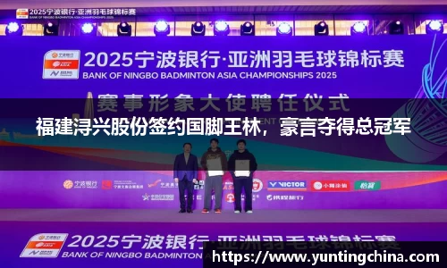 福建浔兴股份签约国脚王林，豪言夺得总冠军