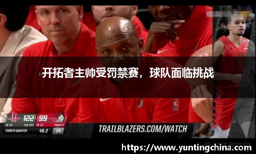 开拓者主帅受罚禁赛，球队面临挑战