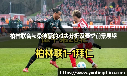 柏林联合与桑德豪的对决分析及赛季前景展望