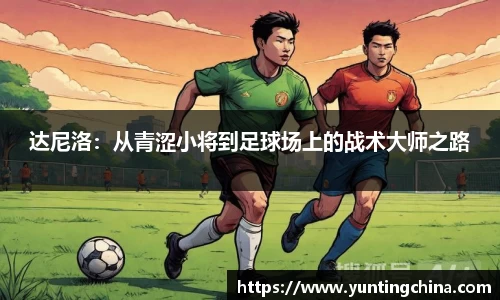 yy易游达尼洛：从青涩小将到足球场上的战术大师之路